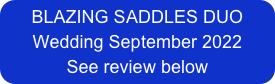 BLAZING SADDLES DUO
Wedding September 2022
See review below